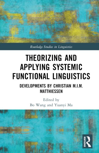 Theorizing and Applying Systemic Functional Linguistics : Developments by Christian M.I.M. Matthiessen