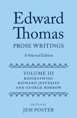 Edward Thomas: Prose Writings: A Selected Edition : Volume III: Biographies