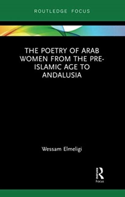 The Poetry of Arab Women from the Pre-Islamic Age to Andalusia