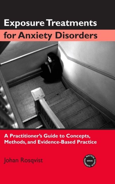 Exposure Treatments for Anxiety Disorders : A Practitioner's Guide to Concepts, Methods, and Evidence-Based Practice