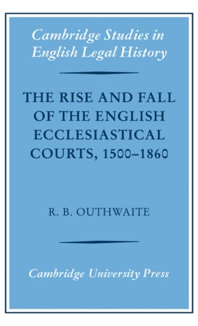 The Rise and Fall of the English Ecclesiastical Courts, 1500–1860