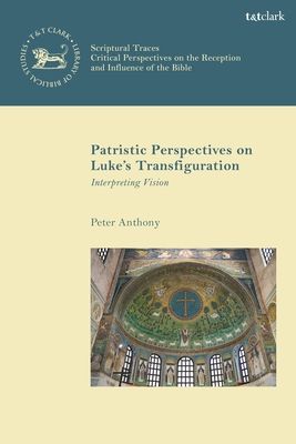 Patristic Perspectives on Luke’s Transfiguration : Interpreting Vision