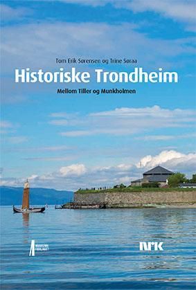 Historiske Trondheim : mellom Tiller og Munkholmen