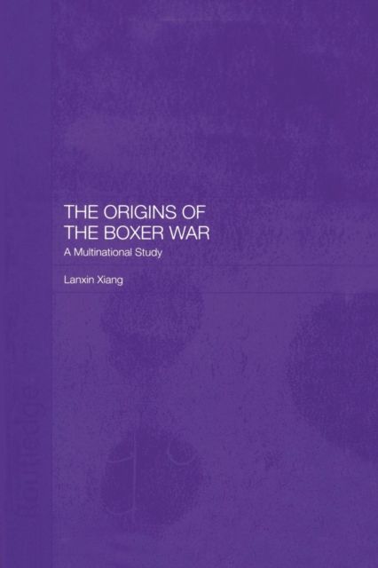 The Origins of the Boxer War : A Multinational Study