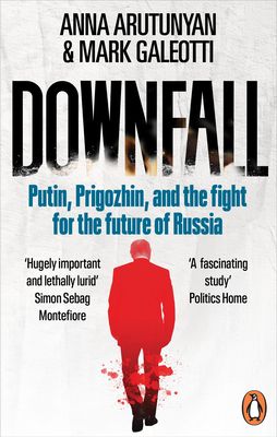 Downfall : Putin, Prigozhin, and the fight for the future of Russia