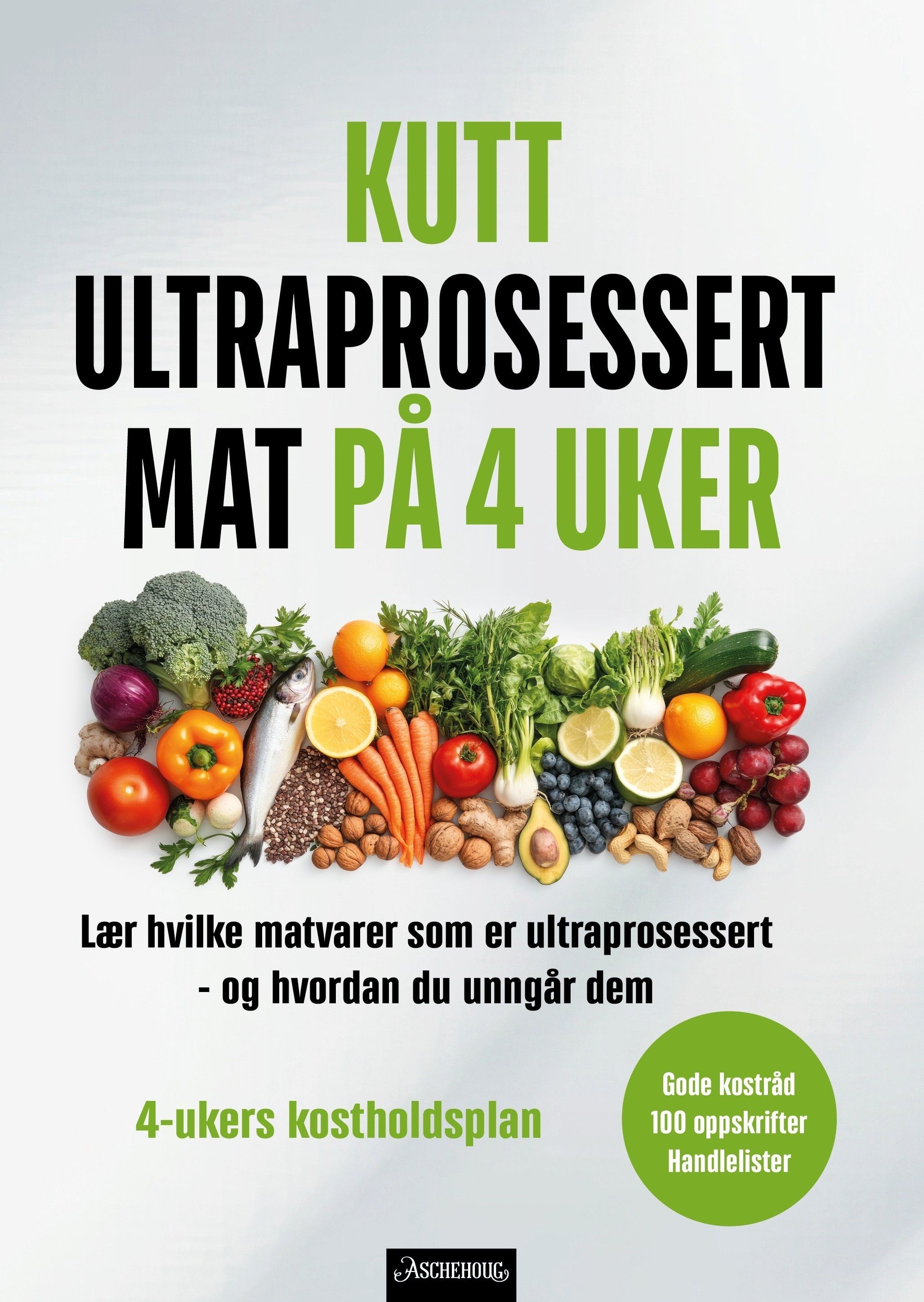 Kutt ultraprosessert mat på 4 uker : enkle oppskrifter og planer for et sunnere liv