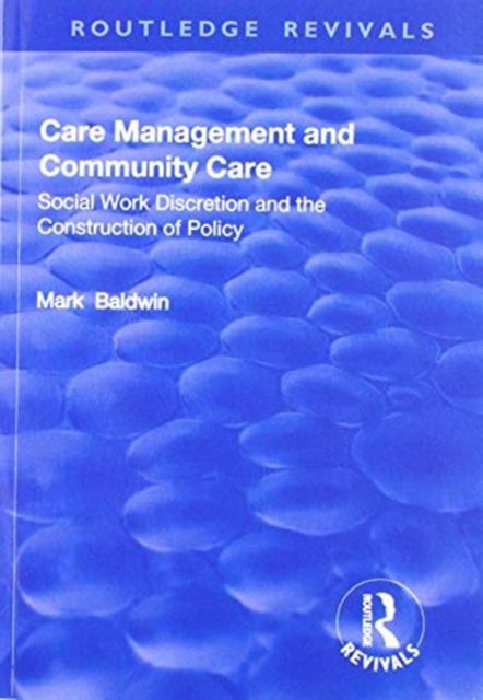 Care Management and Community Care : Social Work Discretion and the Construction of Policy