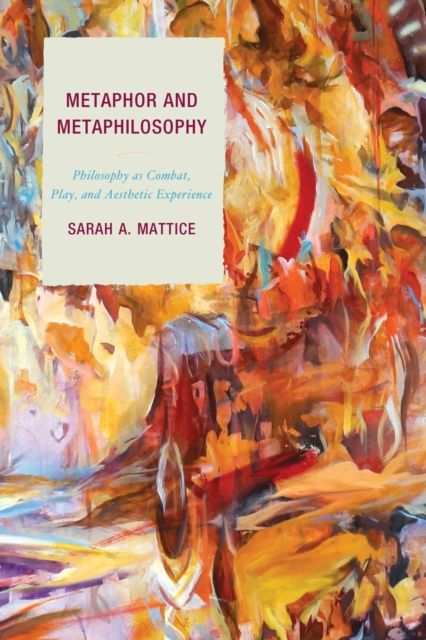 Metaphor and Metaphilosophy : Philosophy as Combat, Play, and Aesthetic Experience