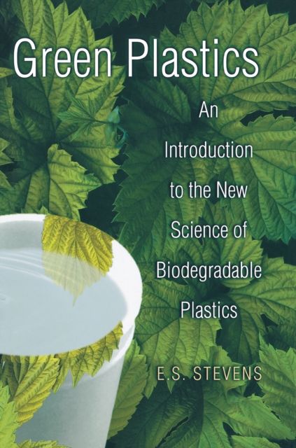 Green Plastics : An Introduction to the New Science of Biodegradable Plastics