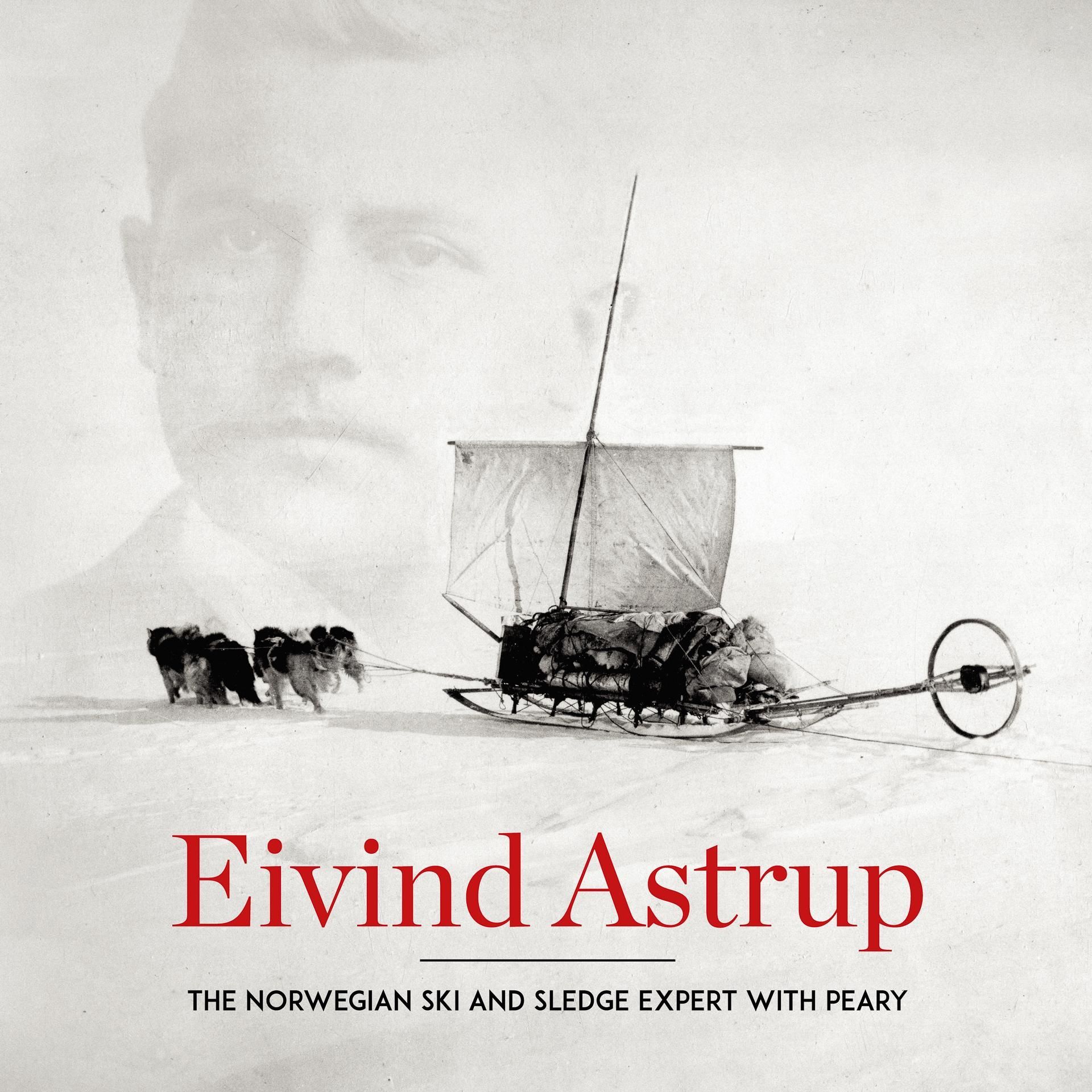Eivind Astrup : the Norwegian ski and sledge expert with Peary