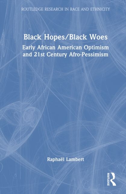 Black Hopes/Black Woes : Early African American Optimism and 21st Century Afro-Pessimism
