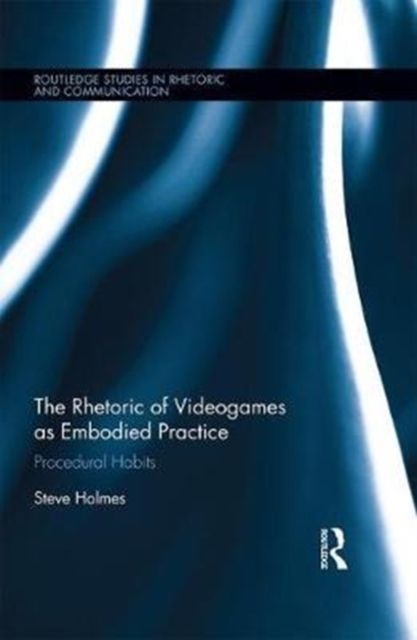 The Rhetoric of Videogames as Embodied Practice : Procedural Habits
