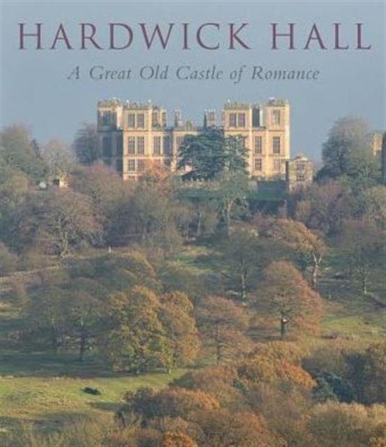 Hardwick Hall : A Great Old Castle of Romance