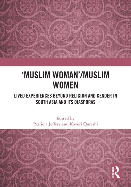 'Muslim Woman'/Muslim women : Lived Experiences beyond Religion and Gender in South Asia and Its Diasporas