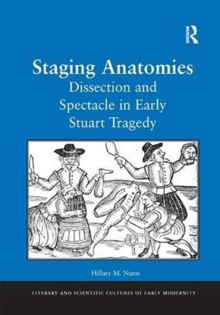 Staging Anatomies : Dissection and Spectacle in Early Stuart Tragedy
