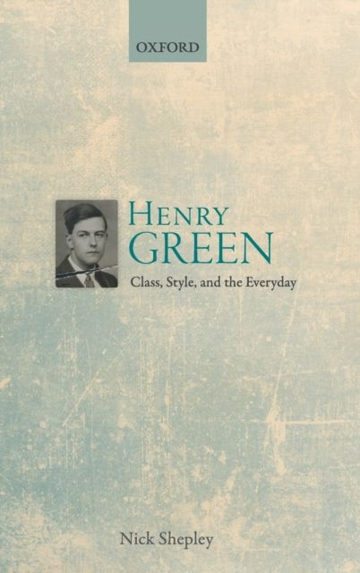 Henry Green : Class, Style, and the Everyday