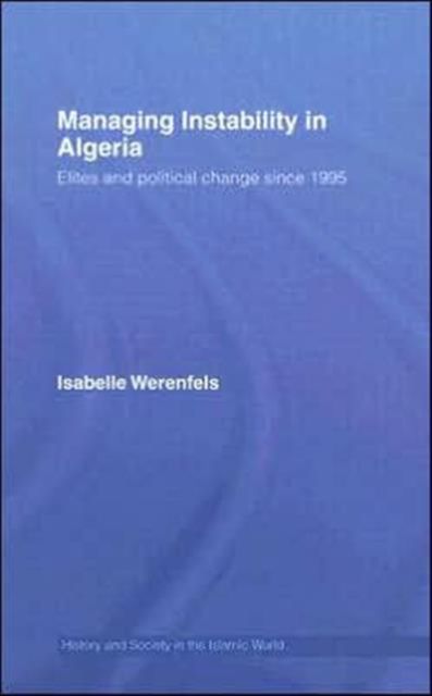Managing Instability in Algeria : Elites and Political Change since 1995