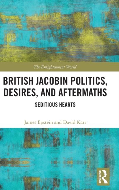 British Jacobin Politics, Desires, and Aftermaths : Seditious Hearts