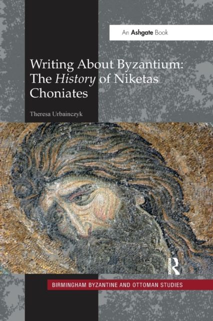 Writing About Byzantium : The History of Niketas Choniates