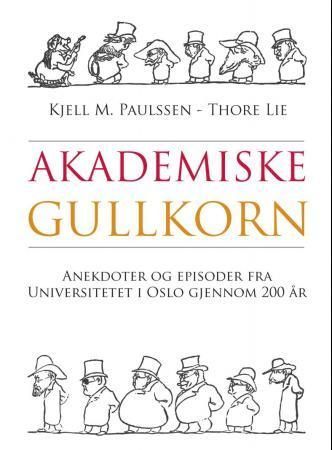 Akademiske gullkorn : anekdoter og episoder fra Universitetet i Oslo gjennom 200 år