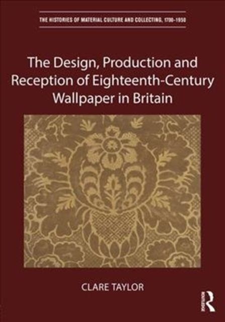 The Design, Production and Reception of Eighteenth-Century Wallpaper in Britain