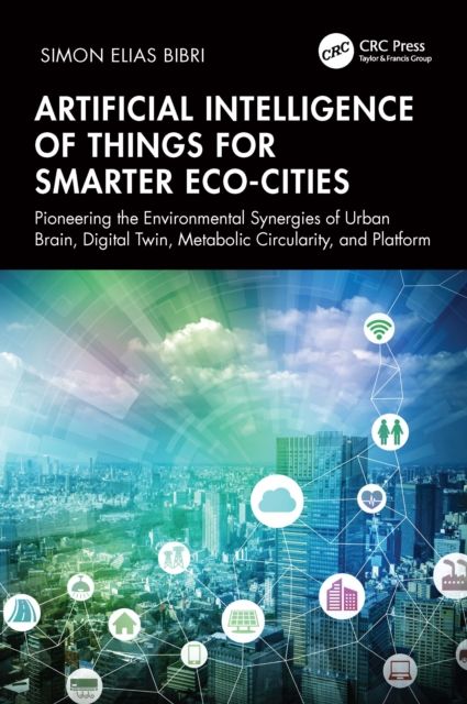 Artificial Intelligence of Things for Smarter Eco-Cities : Pioneering the Environmental Synergies of Urban Brain, Digital Twin, Metabolic Circularity, and Platform