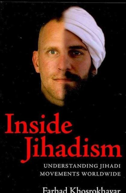 Inside Jihadism : Understanding Jihadi Movements Worldwide