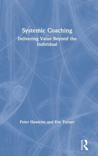Systemic Coaching : Delivering Value Beyond the Individual