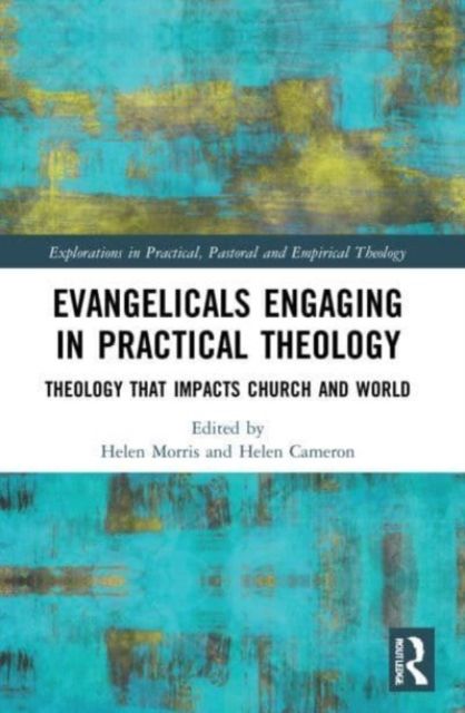 Evangelicals Engaging in Practical Theology : Theology that Impacts Church and World
