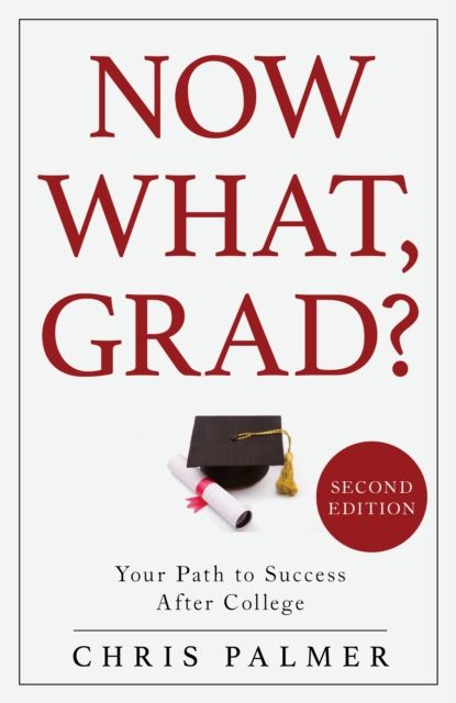 Now What, Grad? : Your Path to Success After College