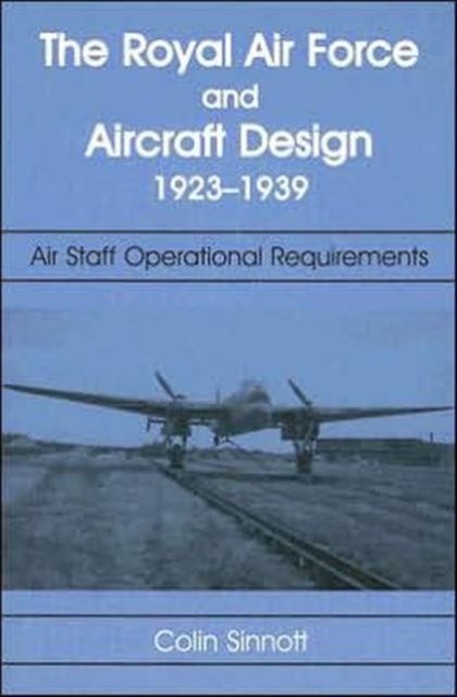 The RAF and Aircraft Design : Air Staff Operational Requirements 1923-1939