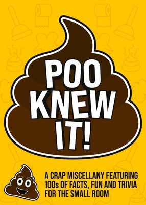 Poo Knew It! : A Crap Miscellany Featuring Facts, Fun and Trivia for the Small Room