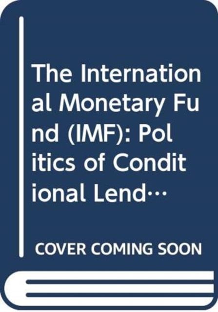 The International Monetary Fund (IMF) : Politics of Conditional Lending