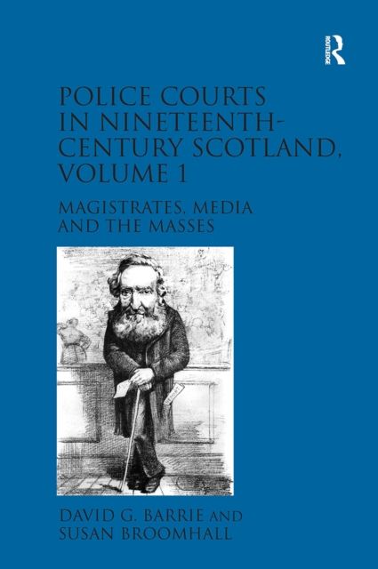 Police Courts in Nineteenth-Century Scotland, Volume 1 : Magistrates, Media and the Masses