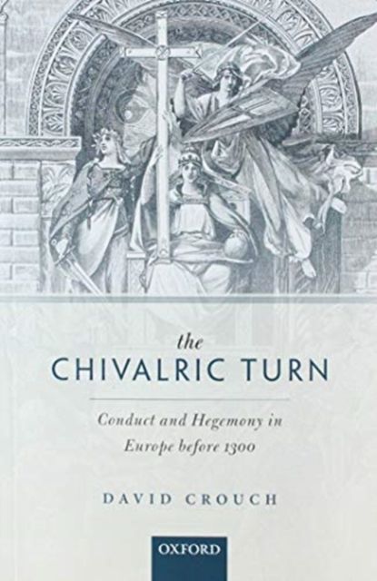The Chivalric Turn : Conduct and Hegemony in Europe Before 1300