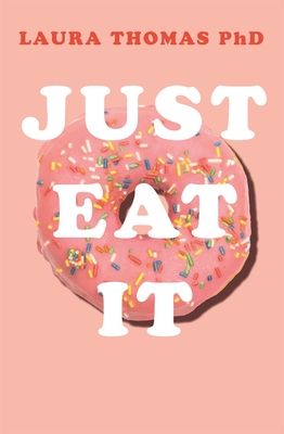 Just Eat It : How Intuitive Eating Can Help You Get Your Act Together Around Food