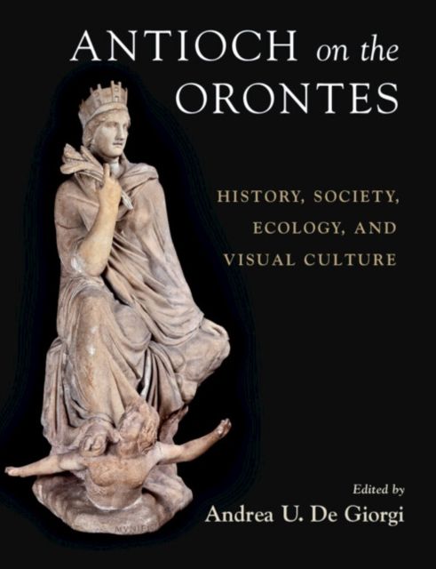 Forsidebilde av Antioch on the Orontes : History, Society, Ecology, and Visual Culture