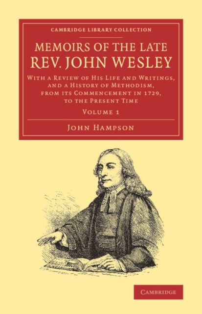 Memoirs of the Late Rev. John Wesley, A.M.: Volume 1 : With a Review of his Life and Writings, and a History of Methodism, from its Commencement in 1729, to the Present Time