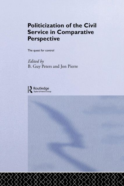 The Politicization of the Civil Service in Comparative Perspective : A Quest for Control