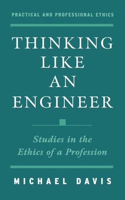 Thinking Like an Engineer : Studies in the Ethics of a Profession