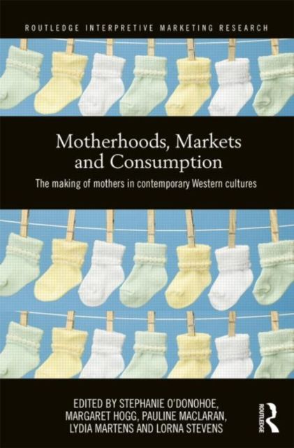 Motherhoods, Markets and Consumption : The Making of Mothers in Contemporary Western Cultures