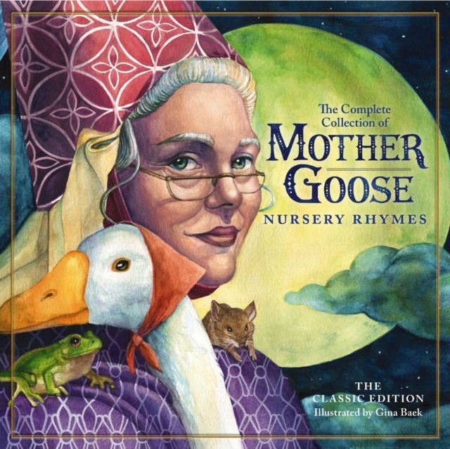 The Classic Collection of Mother Goose Nursery Rhymes : Over 100 Cherished Poems and Rhymes for Kids and Families