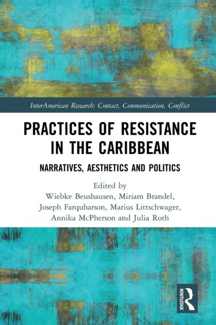 Practices of Resistance in the Caribbean : Narratives, Aesthetics and Politics