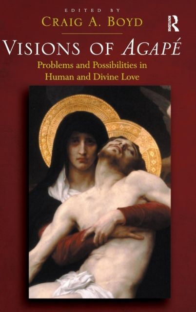 Visions of Agape : Problems and Possibilities in Human and Divine Love