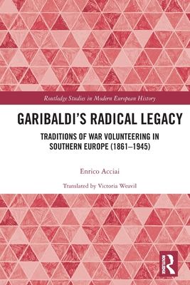 Garibaldi’s Radical Legacy : Traditions of War Volunteering in Southern Europe (1861–1945)