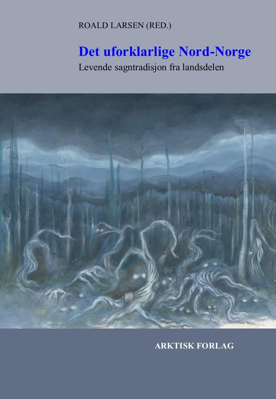Det uforklarlige Nord-Norge : levende sagntradisjon fra landsdelen