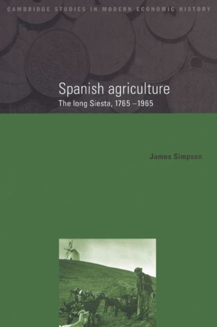 Spanish Agriculture : The Long Siesta, 1765–1965