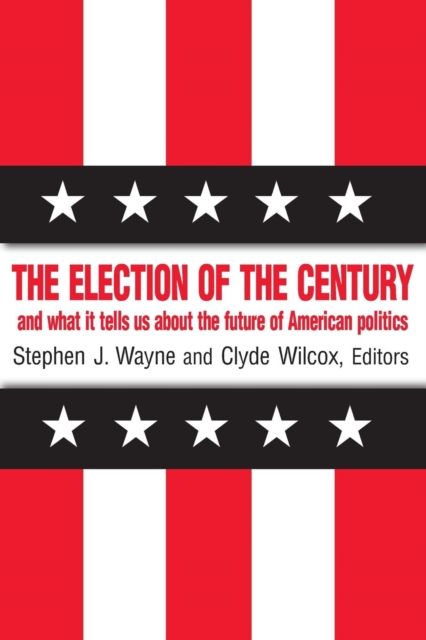 The Election of the Century: The 2000 Election and What it Tells Us About American Politics in the New Millennium : The 2000 Election and What it Tells Us About American Politics in the New Millennium
