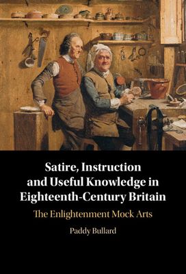 Satire, Instruction and Useful Knowledge in Eighteenth-Century Britain : The Enlightenment Mock Arts