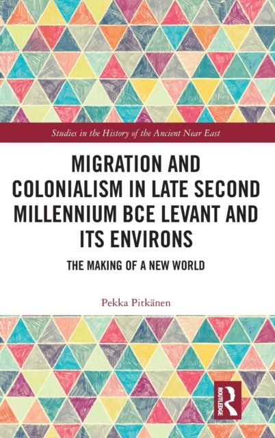 Migration and Colonialism in Late Second Millennium BCE Levant and Its Environs : The Making of a New World
